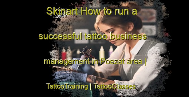 Skinart How to run a successful tattoo business management in Poezat area | TattooTraining | TattooClasses | SkinartTraining-France
